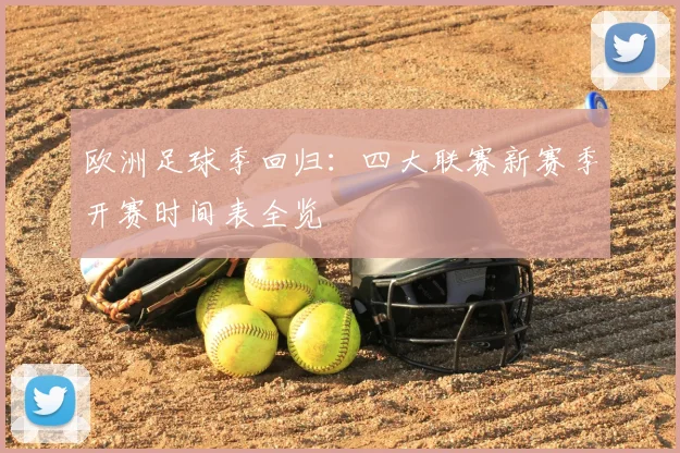 欧洲足球季回归：四大联赛新赛季开赛时间表全览